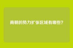 商朝的势力扩张区域有哪些？