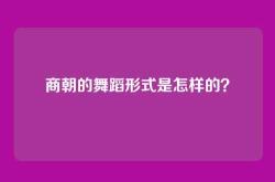 商朝的舞蹈形式是怎样的？