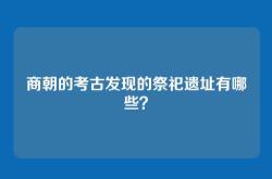 商朝的考古发现的祭祀遗址有哪些？