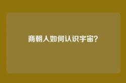 商朝人如何认识宇宙？