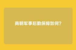 商朝军事后勤保障如何？