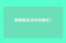 商朝娱乐活动有哪些？