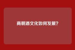 商朝酒文化如何发展？