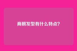 商朝发型有什么特点？