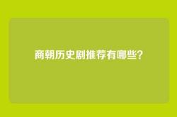 商朝历史剧推荐有哪些？