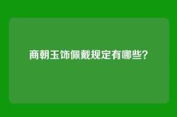 商朝玉饰佩戴规定有哪些？