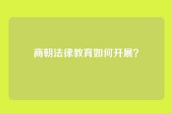 商朝法律教育如何开展？