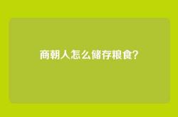 商朝人怎么储存粮食？