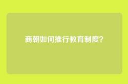 商朝如何推行教育制度？