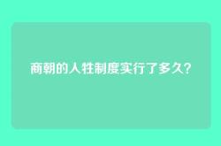 商朝的人牲制度实行了多久？