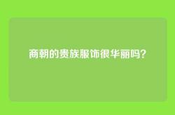 商朝的贵族服饰很华丽吗？