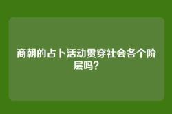 商朝的占卜活动贯穿社会各个阶层吗？