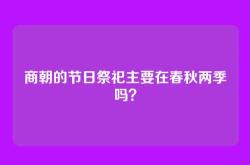 商朝的节日祭祀主要在春秋两季吗？