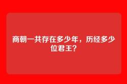 商朝一共存在多少年，历经多少位君王？