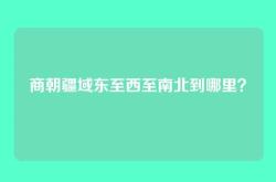 商朝疆域东至西至南北到哪里？