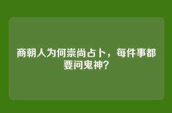 商朝人为何崇尚占卜，每件事都要问鬼神？