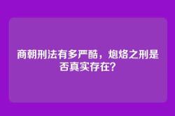 商朝刑法有多严酷，炮烙之刑是否真实存在？