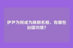 伊尹为何成为商朝名相，有哪些治国功绩？