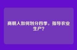 商朝人如何划分四季，指导农业生产？