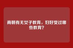 商朝有无女子教育，妇好受过哪些教育？