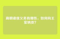 商朝诸侯义务有哪些，如何向王室纳贡？