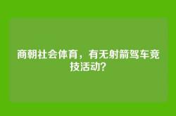 商朝社会体育，有无射箭驾车竞技活动？