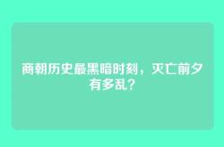 商朝历史最黑暗时刻，灭亡前夕有多乱？