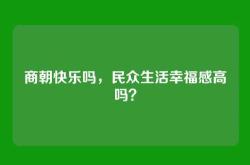 商朝快乐吗，民众生活幸福感高吗？