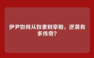 伊尹如何从奴隶到宰相，逆袭有多传奇？