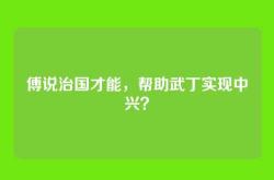 傅说治国才能，帮助武丁实现中兴？