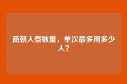 商朝人祭数量，单次最多用多少人？
