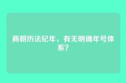 商朝历法纪年，有无明确年号体系？