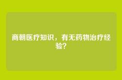商朝医疗知识，有无药物治疗经验？