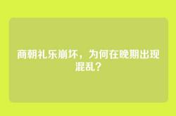 商朝礼乐崩坏，为何在晚期出现混乱？