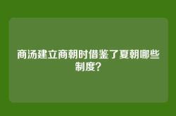 商汤建立商朝时借鉴了夏朝哪些制度？