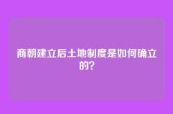 商朝建立后土地制度是如何确立的？