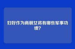 妇好作为商朝女将有哪些军事功绩？