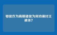 鄂侯作为商朝诸侯为何劝谏纣王被杀？