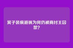 箕子装疯避祸为何仍被商纣王囚禁？
