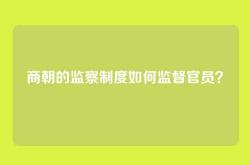 商朝的监察制度如何监督官员？