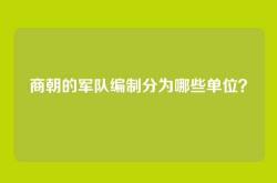 商朝的军队编制分为哪些单位？