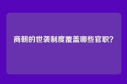 商朝的世袭制度覆盖哪些官职？