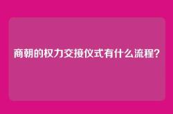 商朝的权力交接仪式有什么流程？