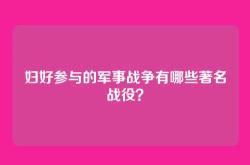妇好参与的军事战争有哪些著名战役？