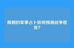 商朝的军事占卜如何预测战争胜负？