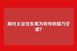 商纣王征伐东夷为何导致国力空虚？