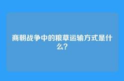 商朝战争中的粮草运输方式是什么？