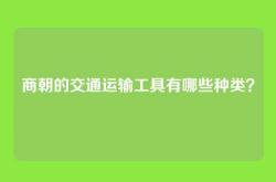 商朝的交通运输工具有哪些种类？