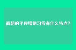 商朝的平民婚姻习俗有什么特点？