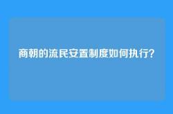 商朝的流民安置制度如何执行？